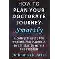 How to Plan Your Doctorate Journey Smartly: A Complete Guide for Working Professionals To Get Started With a PhD Program - Hardcover