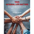 Your Integral Life Matters: (Blk & White Version) Create a Life and Legacy Management Mindset for Personal, Organizational, Community and Societal - Paperback