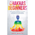 Chakras: For Beginners - How to Awaken and Balance Your Chakras and Heal Yourself with Chakra Healing, Reiki Healing and Guided Meditation (Empath, Th - Hardcover