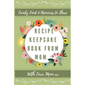 Recipe Keepsake Book From Mom: Create Your Own Recipe Book - Hardcover