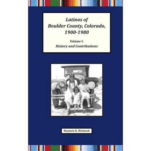 Latinos of Boulder County, Colorado, 1900-1980: Volume One: History and Contributions - Hardcover
