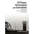 Of Prison, Perversions and Executions: BEHIND THE WIRE: An Inside Look at the prison system from one who lived it. - Hardcover