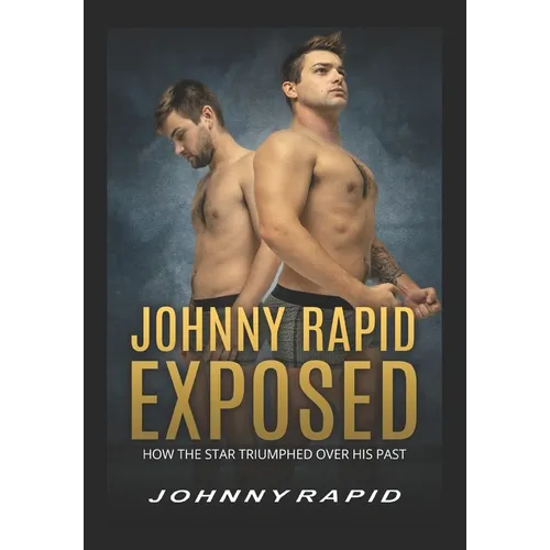Johnny Rapid Exposed: How The Star Triumphed Over His Past - Paperback