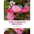 The Tuberous Begonia: Its History and Cultivation - Paperback