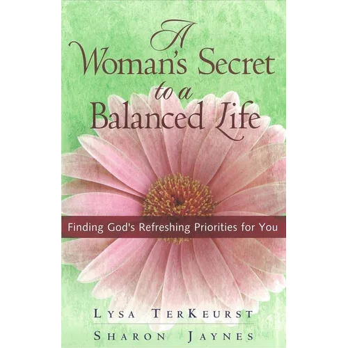 A Woman's Secret to a Balanced Life: Finding God's Refreshing Priorities for You - Paperback