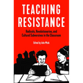 Teaching Resistance: Radicals, Revolutionaries, and Cultural Subversives in the Classroom - Paperback