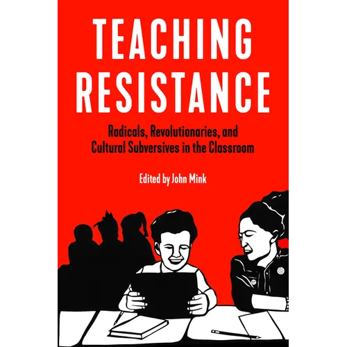 Teaching Resistance: Radicals, Revolutionaries, and Cultural Subversives in the Classroom - Paperback