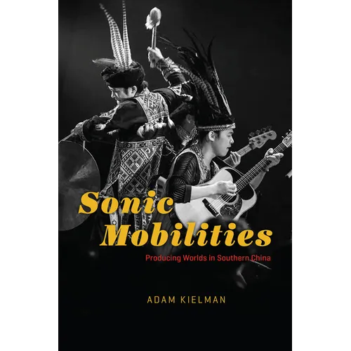 Sonic Mobilities: Producing Worlds in Southern China - Hardcover
