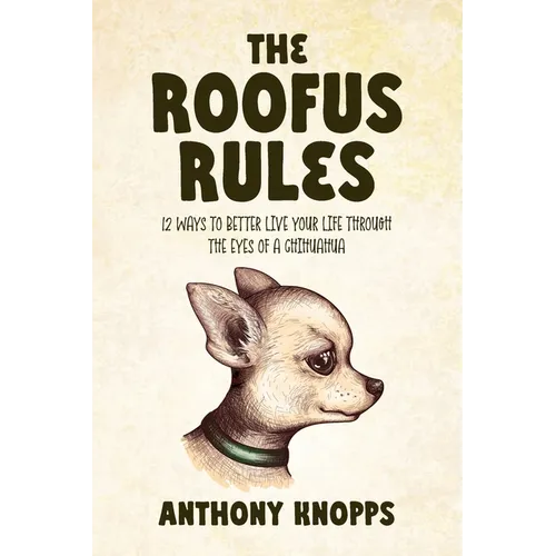 The Roofus Rules: 12 ways to better live your life through the eyes of a chihuahua - Paperback