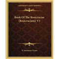 Book Of The Rosicruciae (Rosicrucians) V3 - Paperback