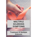 Multiple Sclerosis Symptoms: Treatment Of Multiple Sclerosis: Multiple Sclerosis Pathophysiology - Paperback