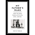 My Father's Wake: How the Irish Teach Us to Live, Love, and Die - Hardcover