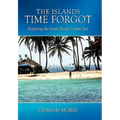 The Islands Time Forgot: Exploring the South Pacific Under Sail - Hardcover