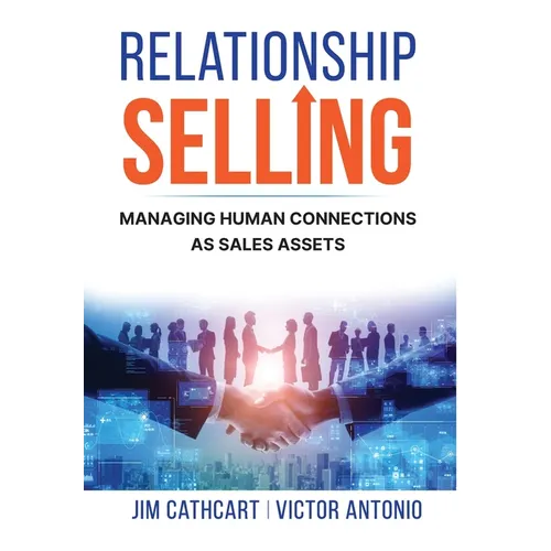 Relationship Selling: Managing Human Connections as Sales Assets - Hardcover