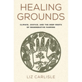 Healing Grounds: Climate, Justice, and the Deep Roots of Regenerative Farming - Hardcover
