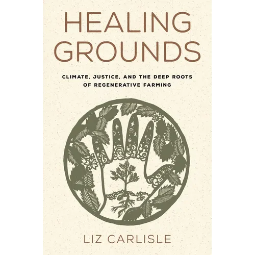 Healing Grounds: Climate, Justice, and the Deep Roots of Regenerative Farming - Hardcover