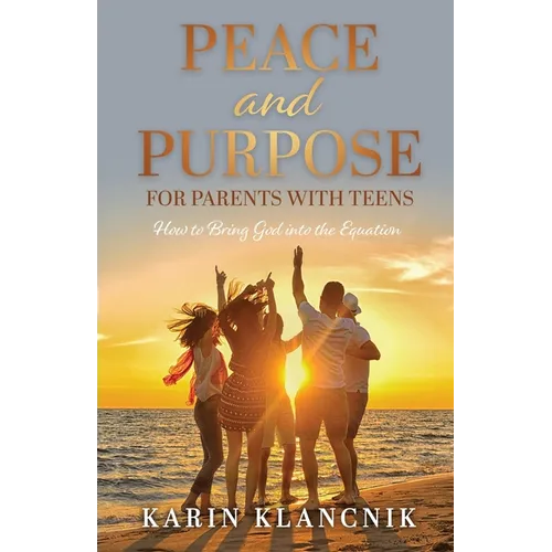 Peace and Purpose for Parents with Teens: How to Bring God into the Equation - Paperback
