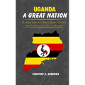 Uganda: A GREAT NATION: A Close Look into the Culture, Politics and Socio-Economic Landscape. - Paperback