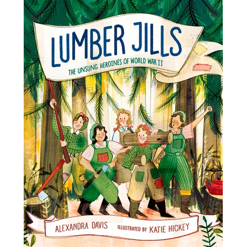 Lumber Jills: The Unsung Heroines of World War II - Hardcover