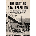 The Bootleg Coal Rebellion: The Pennsylvania Miners Who Seized an Industry: 1925-1942 - Paperback