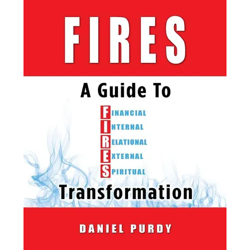 Fires: A Guide To Financial, Internal, Relational, External, and Spiritual Transformation - Paperback