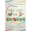 The Gift of Wonder: Creative Practices for Delighting in God - Paperback
