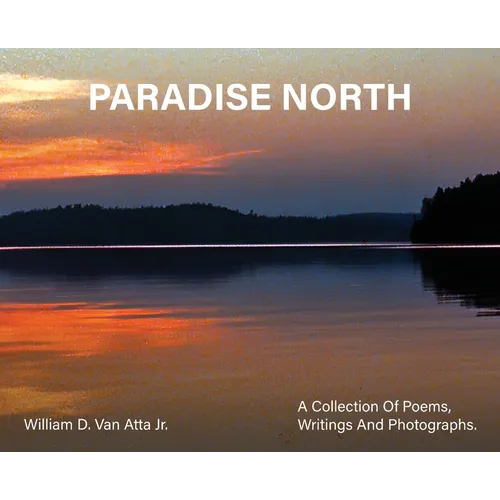 Paradise North: A Collection Of Poems, Writings and Photographs - Hardcover