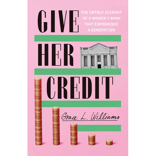 Give Her Credit: The Untold Account of a Women's Bank That Empowered a Generation - Hardcover