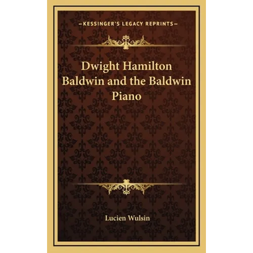 Dwight Hamilton Baldwin and the Baldwin Piano - Hardcover