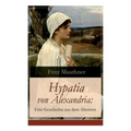 Hypatia von Alexandria: Eine Geschichte aus dem Altertum: Lebensgeschichte der berühmten Mathematikerin, Astronomin und Philosophin (Historischer Roma - Paperback