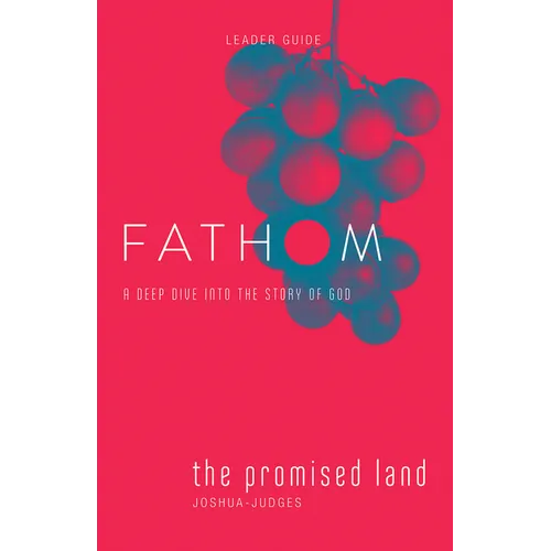 Fathom Bible Studies: The Promised Land Leader Guide (Joshua-Judges): A Deep Dive Into the Story of God - Paperback