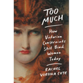 Too Much: How Victorian Constraints Still Bind Women Today - Paperback