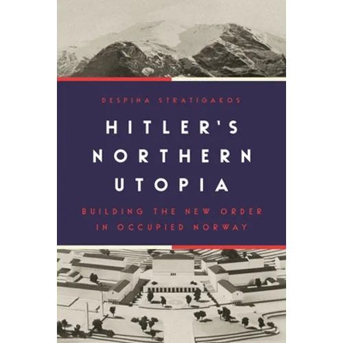 Hitler's Northern Utopia: Building the New Order in Occupied Norway - Paperback
