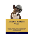 Miniature Bull Terrier Guide Miniature Bull Terrier Guide Includes: Miniature Bull Terrier Training, Diet, Socializing, Care, Grooming, Breeding and M - Paperback