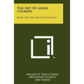 The Art Of Greek Cookery: Based On The Grecian Gourmet - Paperback