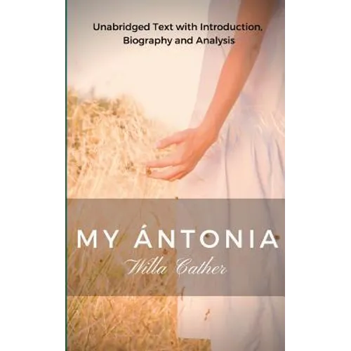 Willa Cather My Antonia: Unabridged Text with Introduction, Biography and Analysis - Paperback