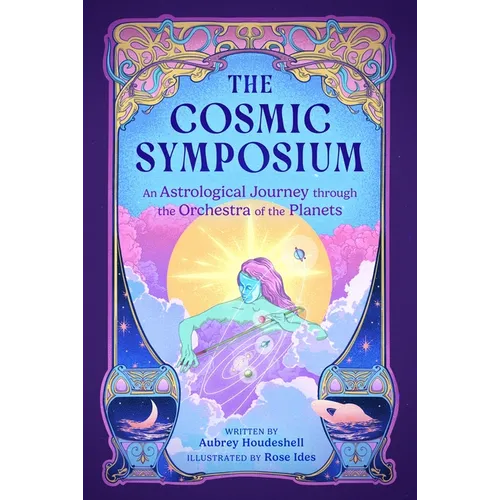 The Cosmic Symposium: An Astrological Journey Through the Orchestra of the Planets - Hardcover