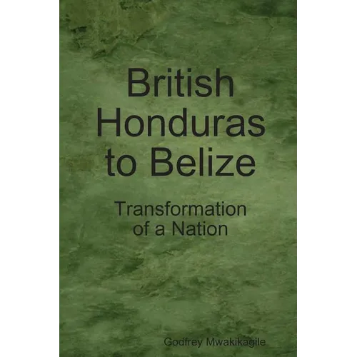 British Honduras to Belize: Transformation of a Nation - Paperback