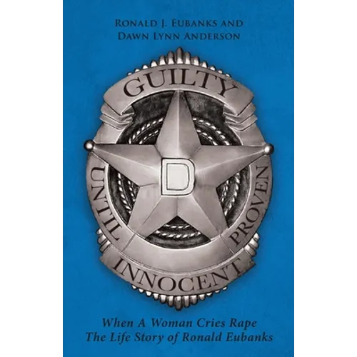 Guilty Until Proven Innocent: When A Woman Cries Rape The Life Story of Ronald Eubanks - Paperback