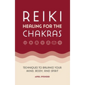 Reiki Healing for the Chakras: Techniques to Balance Your Mind, Body, and Spirit - Paperback