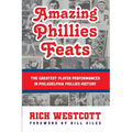 Amazing Phillies Feats: The Greatest Player Performances in Philadelphia Phillies History - Paperback