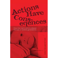 Actions Have Consequences: How one man's actions altered the lives of several generations. - Paperback