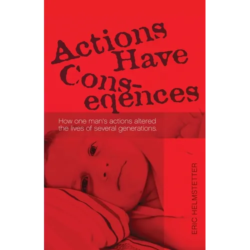 Actions Have Consequences: How one man's actions altered the lives of several generations. - Paperback