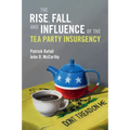 The Rise, Fall, and Influence of the Tea Party Insurgency - Paperback
