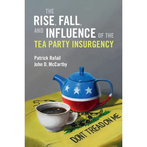 The Rise, Fall, and Influence of the Tea Party Insurgency - Paperback
