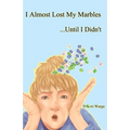 I Almost Lost My Marbles...Until I Didn't - Paperback