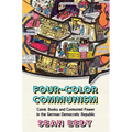 Four-Color Communism: Comic Books and Contested Power in the German Democratic Republic - Paperback