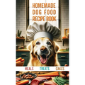 Homemade Dog Food Recipe Books for Meals, Treats and Cakes: Pawsitively Delicious Dog Dishes - Paperback