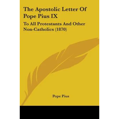 The Apostolic Letter Of Pope Pius IX: To All Protestants And Other Non-Catholics (1870) - Paperback