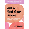You Will Find Your People: How to Make Meaningful Friendships as an Adult - Paperback